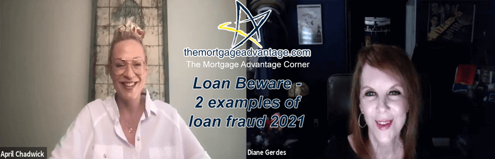 Loan Beware - 2 examples of loan fraud 2021 - The Mortgage Advantage Corner