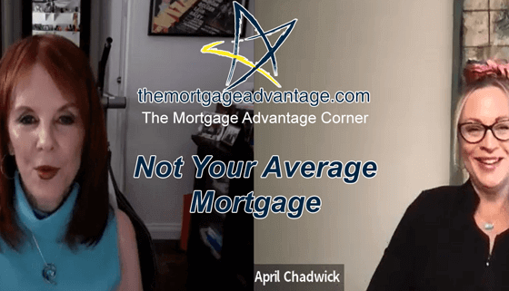 Not Your Average Mortgage - The Mortgage Advantage Corner
