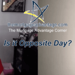 Is it Opposite Day? – The Mortgage Advantage Corner Podcast