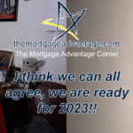 I think we can all agree, we are ready for 2023!! – The Mortgage Advantage Corner Podcast