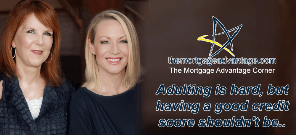 Adulting is hard, but having a good credit score shouldn't be - The Mortgage Advantage Corner