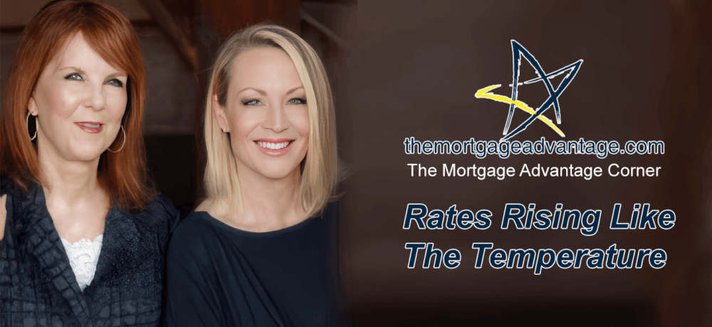 Rates Rising Like The Temperature - The Mortgage Advantage Corner